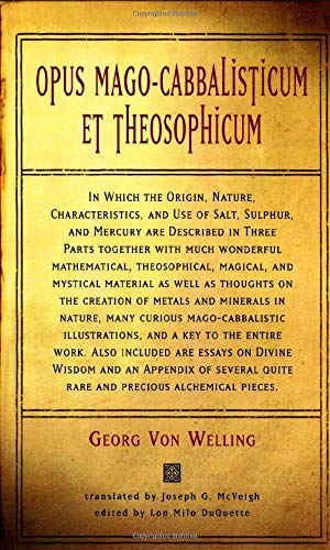 Opus Mago-Cabbalisticum Et Theosophicum: In Which the Origin, Nature, Characteristics, and Use of Salt, Sulpher, and Mercury are Described in Three Parts