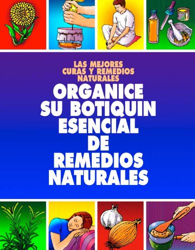 ORGANICE SU BOTIQUIN ESENCIAL DE REMEDIOS NATURALES: TENER EN SU HOGAR UN BOTIQUI DE MEDICINA NATURAL ES IMPRESCINDIBLE - ¡MANTENGALO BIEN SURTIDO! (COLECCION NATURALIA nº 8)