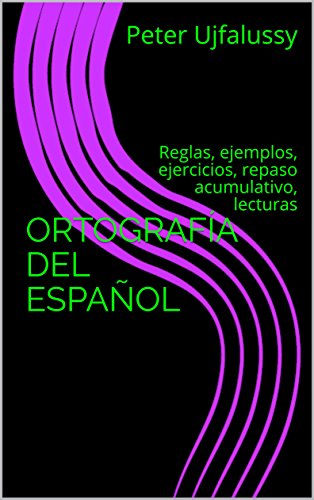 ORTOGRAFÍA DEL ESPAÑOL: Reglas, ejemplos, ejercicios, repaso acumulativo, lecturas