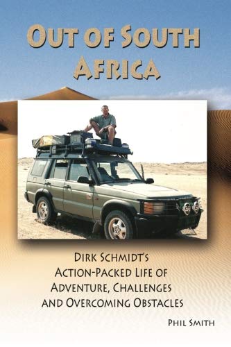 Out of South Africa: Dirk Schmidt's Action-Packed Life of Adventure, Challenges and Overcoming Obstacles