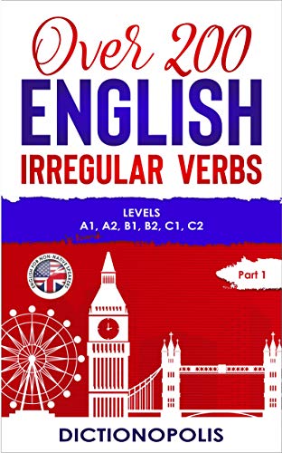 Over 200 English Irregular Verbs: Part 1: Levels A1, A2, B1, B2, C1, C2 (English Edition)