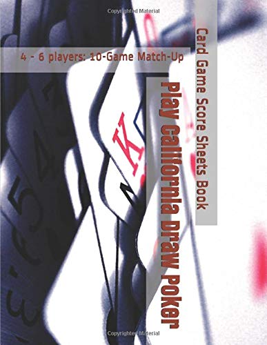 Play California Draw Poker - 4 - 6 players: 10-Game Match-Up - Card Game Score Sheets Book