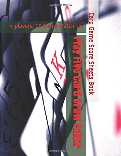 Play Five Card Draw Poker - 4 players: 10-Game Match-Up - Card Game Score Sheets Book