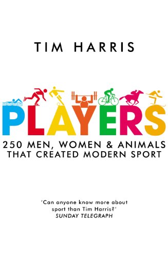 Players: 250 Men, Women and Animals Who Created Modern Sport (English Edition)