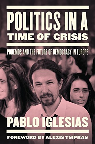 Politics In A Time Of Crisis: Podemos and the Future of Democracy in Europe