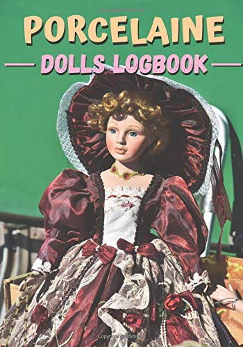 porcelaine dolls logbook: This little notebook of 101 pages will allow you to note all the characteristics of your collectible porcelain dolls thanks ... Format of 7 X 10 inches - Perfect for a gift.