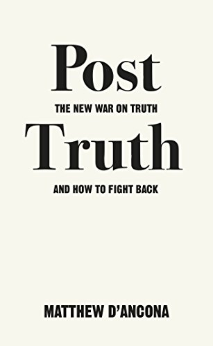 Post Truth. The New War on Truth and How to Fight: The New War on Truth and How to Fight Back