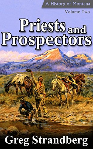 Priests and Prospectors: A History of Montana, Volume Two (Montana History Series Book 2) (English Edition)