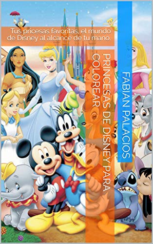 Princesas de Disney para colorear: Tus pricesas favoritas, el mundo de Disney al alcance de tu mano.