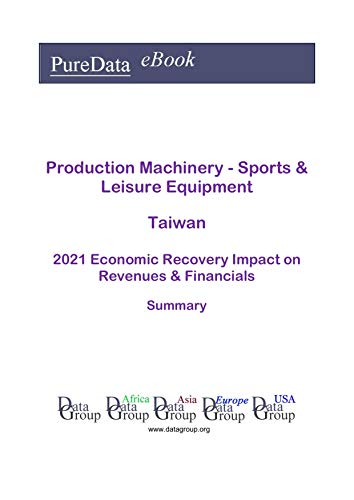 Production Machinery - Sports & Leisure Equipment Taiwan Summary: 2021 Economic Recovery Impact on Revenues & Financials (English Edition)