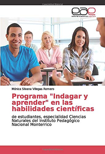 Programa "Indagar y aprender" en las habilidades científicas: de estudiantes, especialidad Ciencias Naturales del Instituto Pedagógico Nacional Monterrico Programa "Indagar y aprender" en las habilidades científicas: de estudiantes, especialidad Ciencias Naturales del Instituto Pedagógico Nacional Monterrico