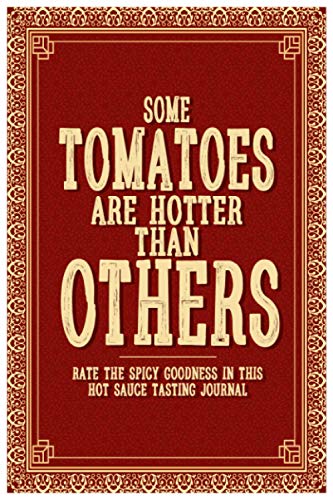 Rate the Spicy Goodness in This Hot Sauce Tasting Journal: Some Tomatoes are Hotter than Others