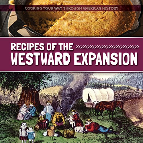 Recipes of the Westward Expansion (Cooking Your Way Through American History)