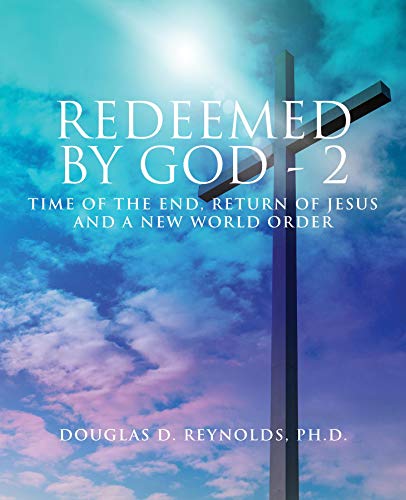 REDEEMED BY GOD - 2: Time of the End, Return of Jesus, and a New World Order (English Edition)