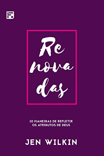Renovadas: 10 maneiras de refletir os atributos de Deus (Portuguese Edition)