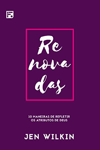 Renovadas: 10 maneiras de refletir os atributos de Deus (Portuguese Edition) Renovadas: 10 maneiras de refletir os atributos de Deus (Portuguese Edition)