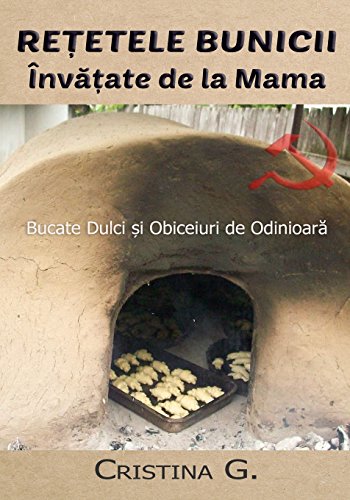 Retetele Bunicii Invatate de la Mama: Dulciuri, Sfaturi si Metode de Odinioara: Volume 2 (Carte de Bucate Traditionale Romanesti)