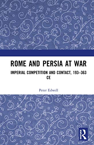 Rome and Persia at War: Imperial Competition and Contact, 193–363 CE