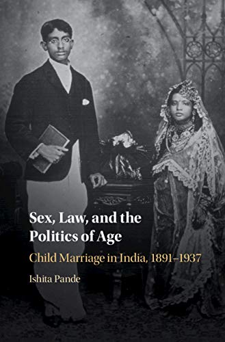 Sex, Law, and the Politics of Age: Child Marriage in India, 1891–1937 (English Edition)