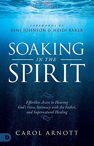Soaking in the Spirit: Effortless Access to Hearing God's Voice, Intimacy with the Father, and Supernatural Healing