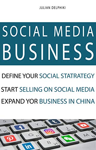 Social Media Business: Define your social strategy, start selling on social media and expand your business in China: A Social Media book to create an online ... (eBusiness Books 2) (English Edition)