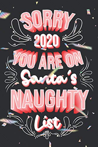 Sorry 2020 You Are On Santa's Naughty List: Christmas Gift ,Blank Lined Notebook Original Funny Gag, White Elephant, Secret Santa.... Unique Present For Men or Women Family