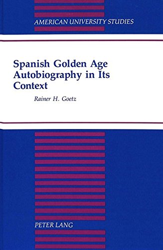 Spanish Golden Age: Autobiography in its Context: 203 (American University Studies, Series 2: Romance, Languages & Literature)