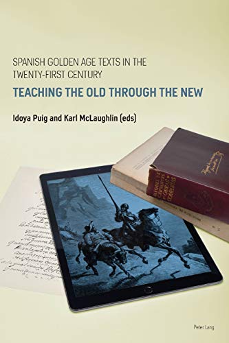Spanish Golden Age Texts in the Twenty-First Century; Teaching the Old Through the New (1) (Spanish Golden Age Studies)