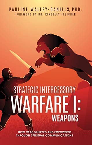 Strategic Intercessory Warfare I: Weapons: How to Be Equipped and Empowered Through Spiritual Communications (English Edition)