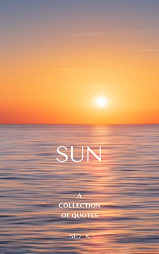 Sun: Inspirational And Motivational Self Help Quotes On Life (The Element Series Book 1) (English Edition)