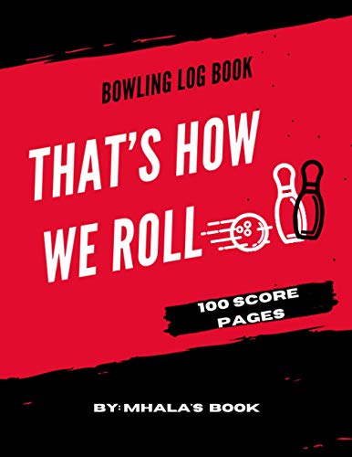 THAT'S HOW WE ROLL: A Bowling score sheets for bowling lovers to keep track and record games, personal journal and log book with an original design to review your progress as a bowler