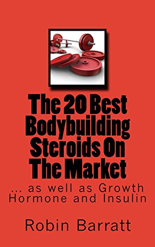 The 20 Best Bodybuilding Steroids On The Market: as well as Growth Hormone and Insulin (English Edition)