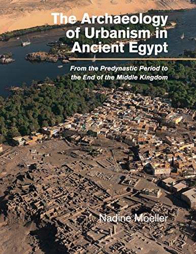 The Archaeology of Urbanism in Ancient Egypt: From the Predynastic Period to the End of the Middle Kingdom