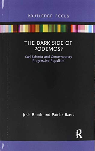 The Dark Side of Podemos?: Carl Schmitt and Contemporary Progressive Populism (Routledge Advances in Sociology)
