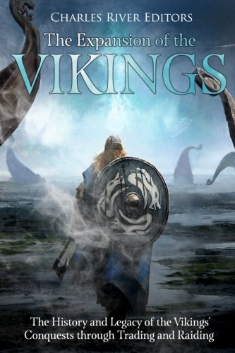 The Expansion of the Vikings: The History and Legacy of the Vikings’ Conquests through Trading and Raiding