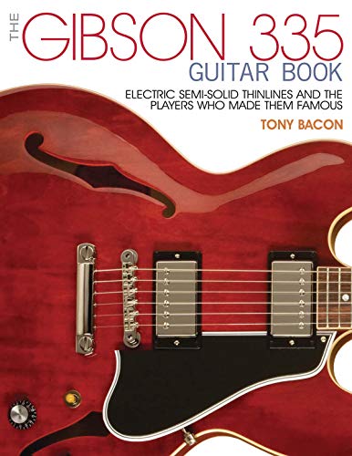 The gibson 335 guitar book electric semi-solid thinlines and players who made them famous: Electric Semi-Solid Thinlines and the Players Who Made Them Famous