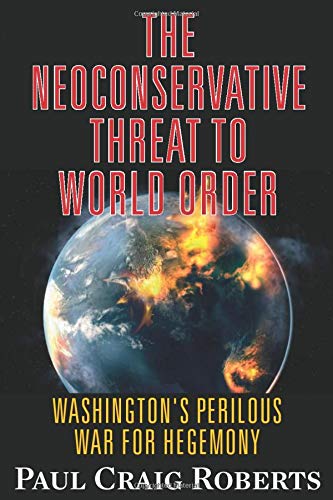 The Neoconservative Threat to World Order: America's Perilous War for Hegemony: Washington's Perilous Wars for Hegemony
