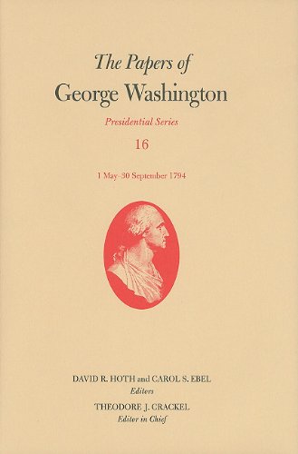 The Papers of George Washington: Presidential Series, Volume 16: 1 May-30 September 1794