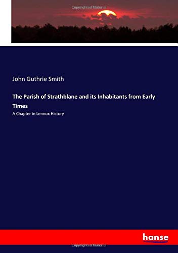 The Parish of Strathblane and its Inhabitants from Early Times: A Chapter in Lennox History