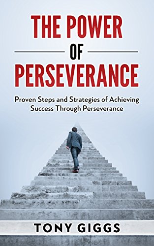The Power of Perseverance: Proven Steps and Strategies of Achieving Success Through Perseverance: (English Edition)