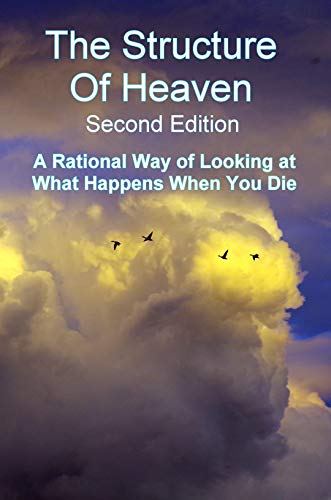 The Structure of Heaven (Second Edition): A Rational Way of Looking at What Happens When You Die (English Edition)