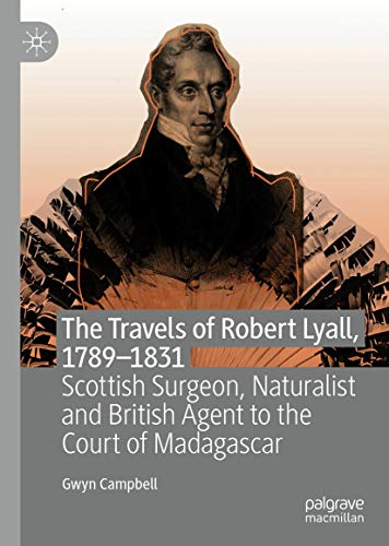 The Travels of Robert Lyall, 1789–1831: Scottish Surgeon, Naturalist and British Agent to the Court of Madagascar (English Edition)