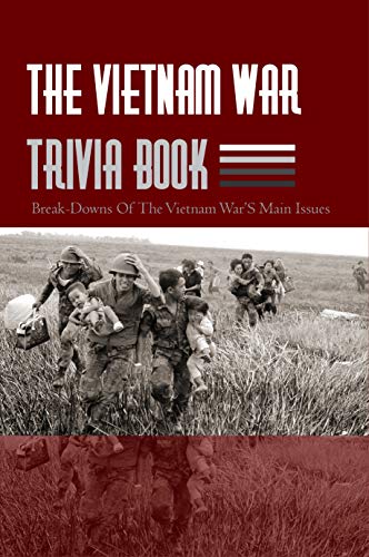 The Vietnam War Trivia Book: Break-downs Of The Vietnam War’s Main Issues: Trivia War Books (English Edition)