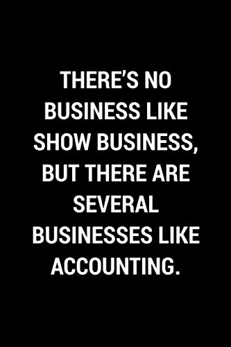There's No Business Like Show Business, But There Are Several Businesses Like Accounting.: Blank Lined Journal Notebook | Funny Office Notebook ... Co-Workers, Boss (Funny Office Journals)