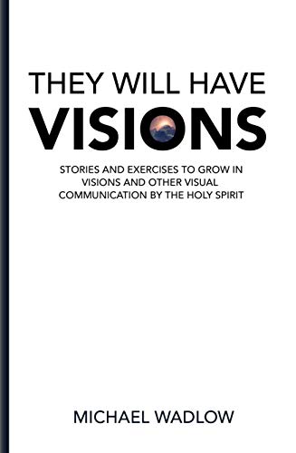 THEY WILL HAVE VISIONS: STORIES AND EXERCISES TO GROW IN VISIONS AND OTHER VISUAL COMMUNICATION BY THE HOLY SPIRIT (English Edition)