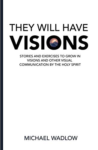 THEY WILL HAVE VISIONS: STORIES AND EXERCISES TO GROW IN VISIONS AND OTHER VISUAL COMMUNICATION BY THE HOLY SPIRIT (English Edition) THEY WILL HAVE VISIONS: STORIES AND EXERCISES TO GROW IN VISIONS AND OTHER VISUAL COMMUNICATION BY THE HOLY SPIRIT (English Edition)