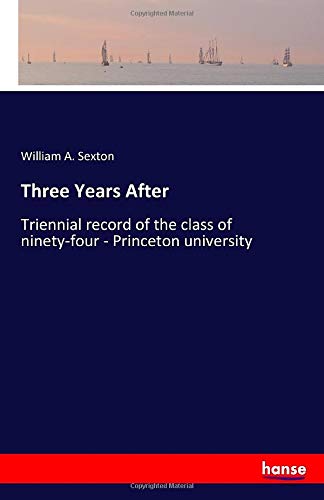 Three Years After: Triennial record of the class of ninety-four - Princeton university