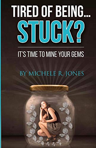 Tired Of Being...STUCK?!: It's Time To Mine Your GEMS: Volume 1