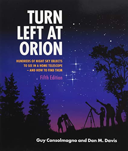 Turn Left at Orion: Hundreds of Night Sky Objects to See in a Home Telescope – and How to Find Them