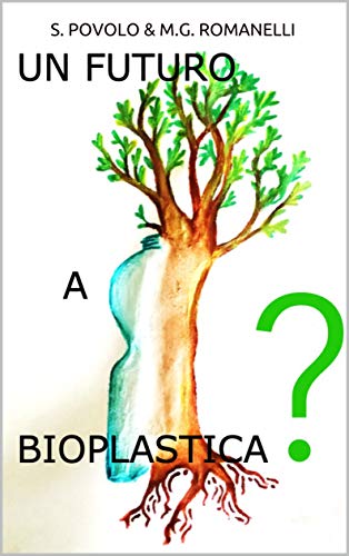UN FUTURO A BIOPLASTICA?: Un viaggio sulla situazione attuale della produzione di alternative Bio alle plastiche tradizionali (Italian Edition)